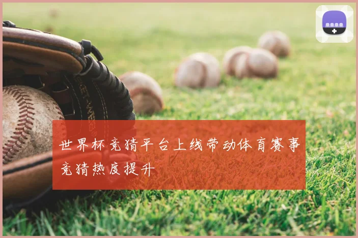 世界杯竞猜平台上线带动体育赛事竞猜热度提升