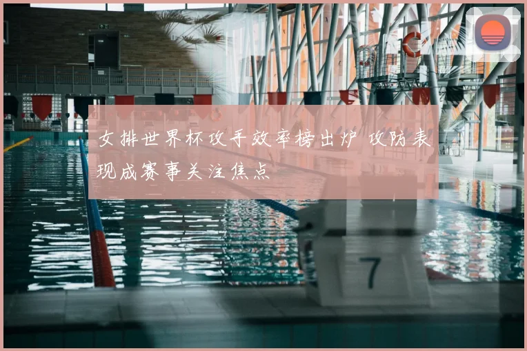 女排世界杯攻手效率榜出炉 攻防表现成赛事关注焦点
