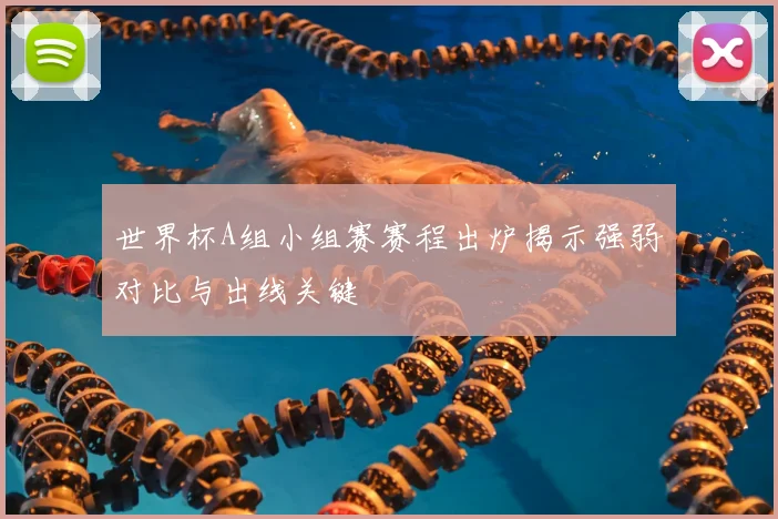 世界杯A组小组赛赛程出炉揭示强弱对比与出线关键