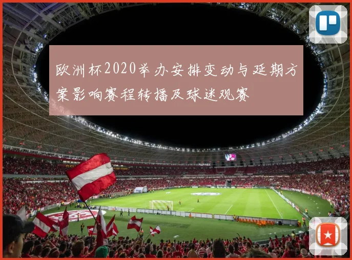欧洲杯2020举办安排变动与延期方案影响赛程转播及球迷观赛