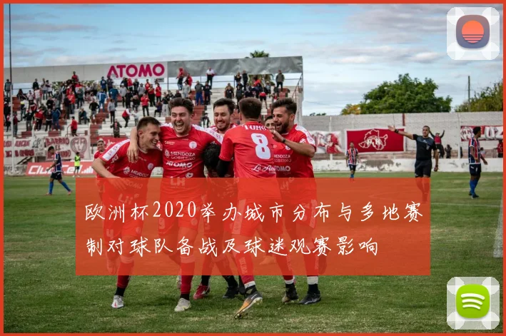 欧洲杯2020举办城市分布与多地赛制对球队备战及球迷观赛影响