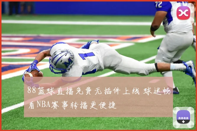 88篮球直播免费无插件上线 球迷畅看NBA赛事转播更便捷
