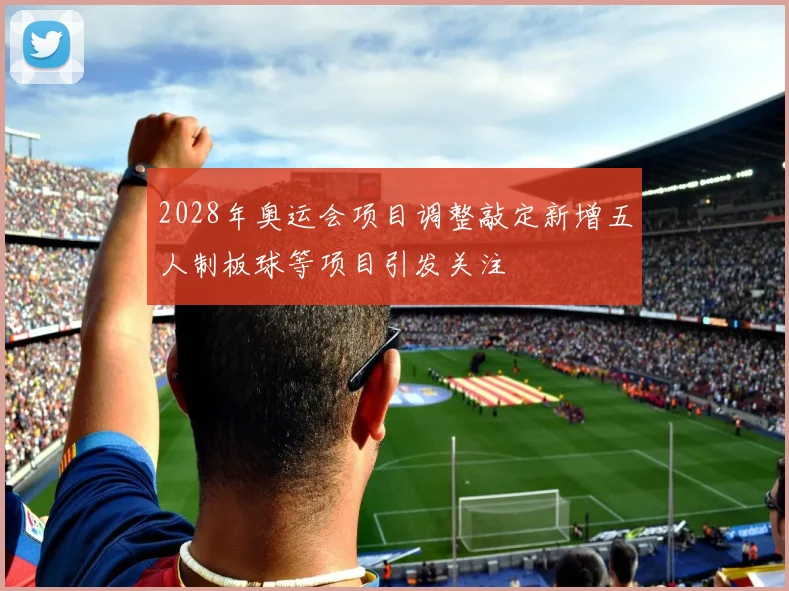 2028年奥运会项目调整敲定新增五人制板球等项目引发关注