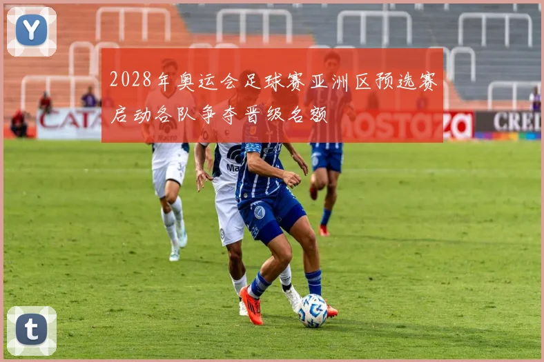 2028年奥运会足球赛亚洲区预选赛启动各队争夺晋级名额