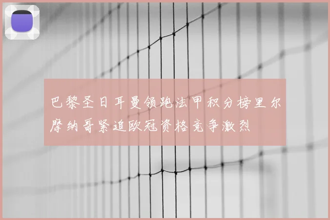 巴黎圣日耳曼领跑法甲积分榜里尔摩纳哥紧追欧冠资格竞争激烈